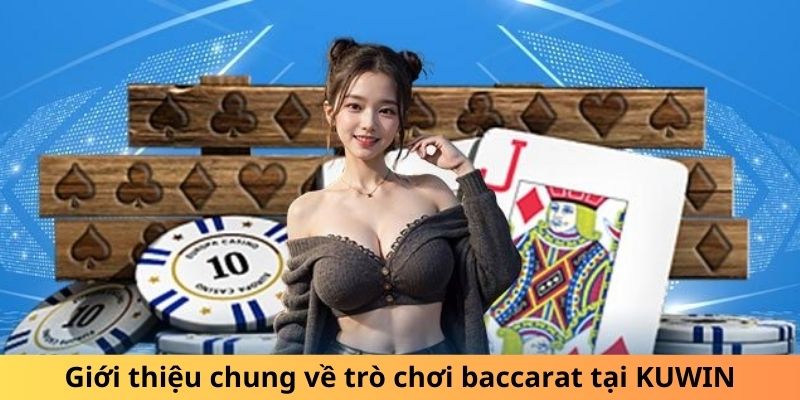 Giới thiệu chung về trò chơi baccarat tại KUWIN