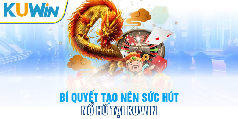 Bí quyết tạo nên sức hút nổ hũ tại Kuwin