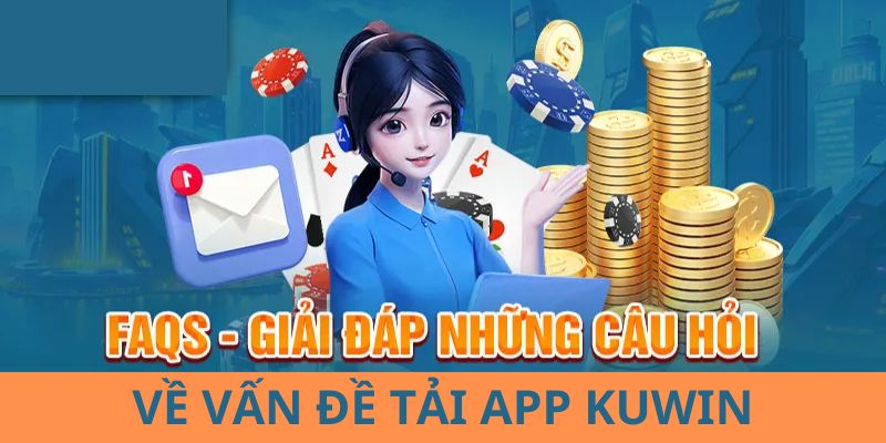 Một số câu hỏi phổ biến từ người chơi về tải app KUWIN