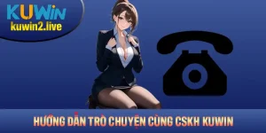 Hướng Dẫn Trò Chuyện Cùng CSKH Kuwin Chi Tiết Và Hiệu Quả Nhất