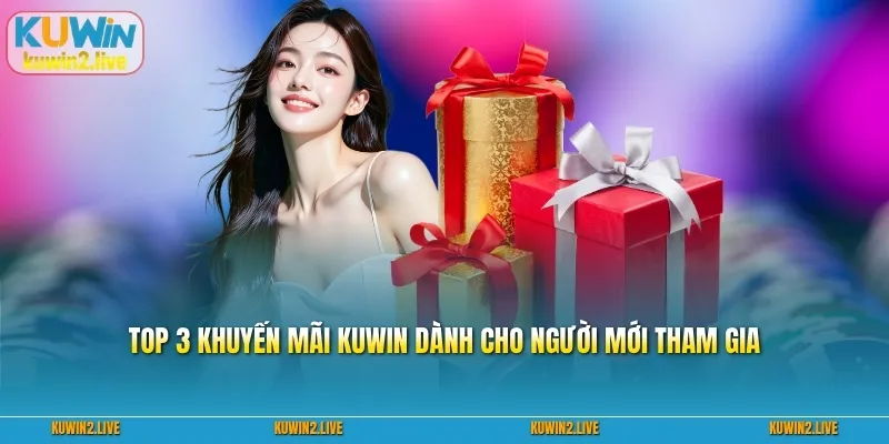 TOP 3 khuyến mãi Kuwin dành cho người mới tham gia