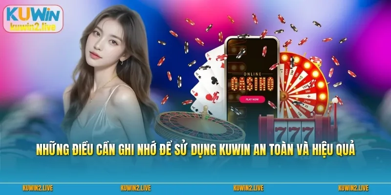 Những điều cần ghi nhớ để sử dụng Kuwin an toàn và hiệu quả