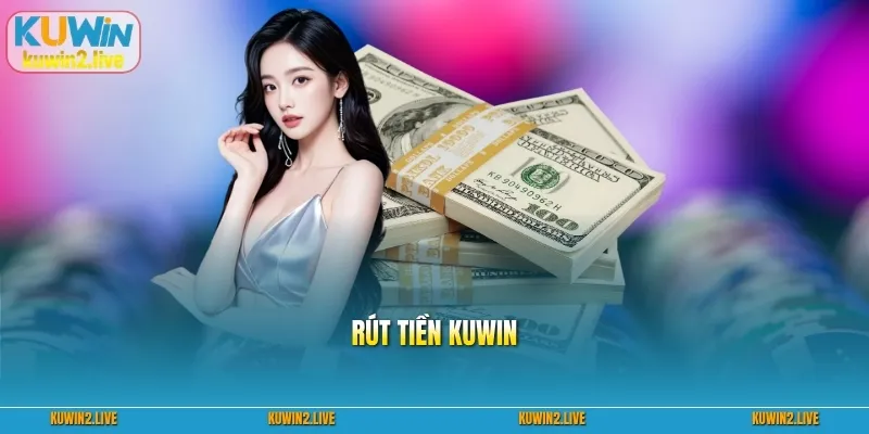 Hướng Dẫn Rút Tiền Kuwin Về Tài Khoản Nhanh Chóng, An Toàn