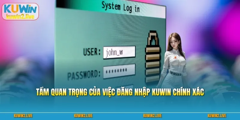 Tầm quan trọng của việc đăng nhập Kuwin chính xác
