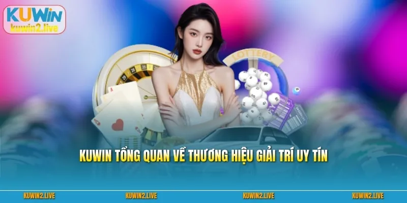 Kuwin tổng quan về thương hiệu giải trí uy tín